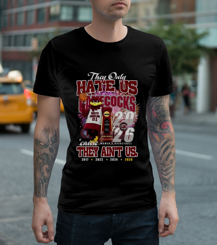 They Only Hate Us Gamecocks Cause They Ain't Us South Carolina Champions 2017 2020 2022 2024 2026 T-Shirt