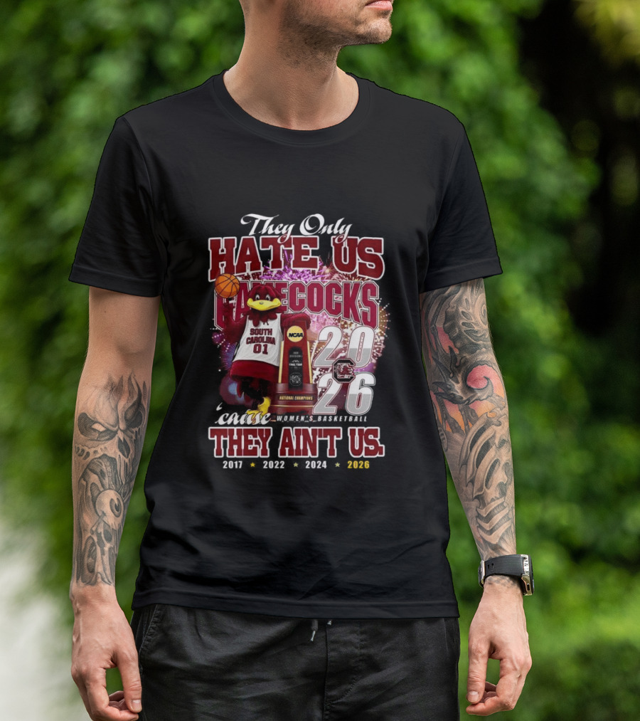 They Only Hate Us Gamecocks Cause They Ain't Us South Carolina Champions 2017 2020 2022 2024 2026 T-Shirt