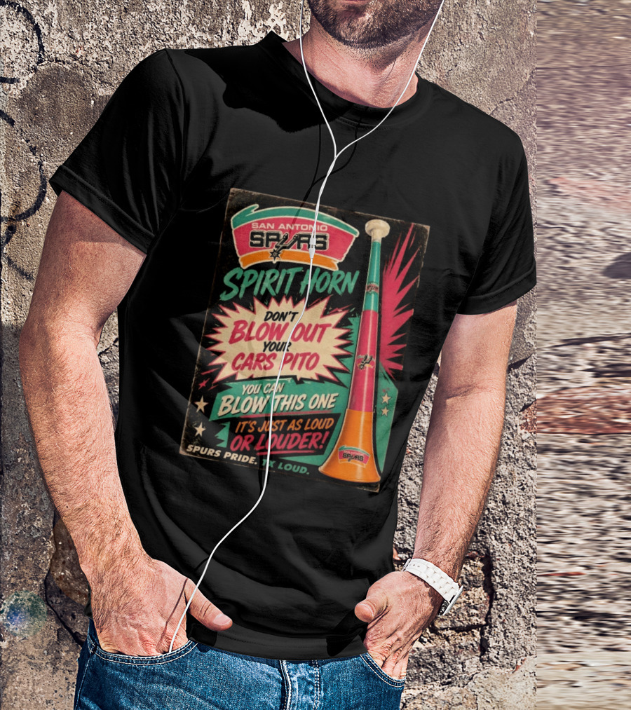 San Antonio Spurs Spirit Horn Don't Blow Out Your Cars Pito You Can Blow This One It's Just As Loud Spurs Pride TX Loud T-Shirt