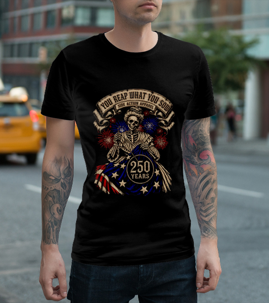 You Reap What You Sow 250 Years Side Action Apparel Skeleton With American Flag And Fireworks T-Shirt
