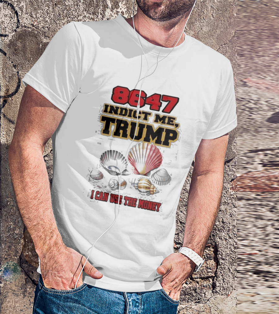 8647 Indict Me Trump I Can Use The Money Shells T-Shirt