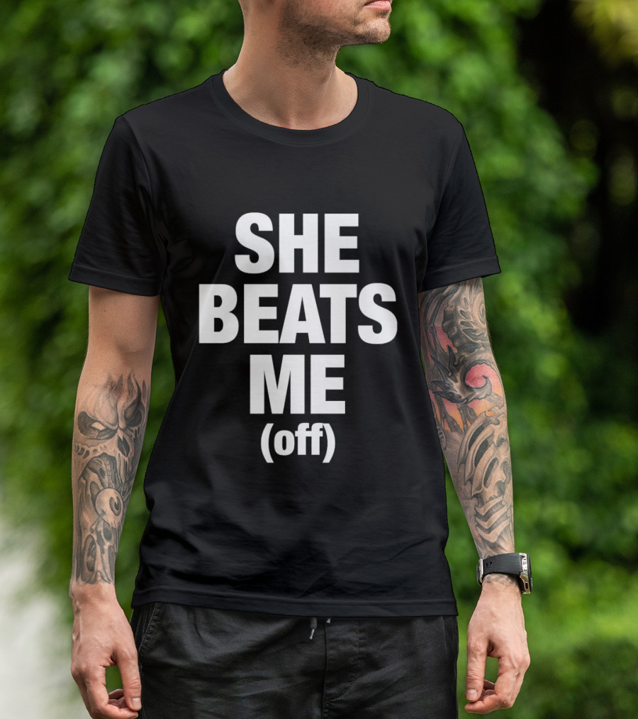 She Beats Me Off T-Shirt