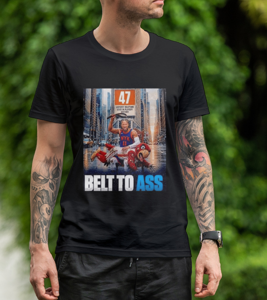 47 Largest Halftime Lead In Playoff History NYK 11 Belt To Ass 2026 T-Shirt