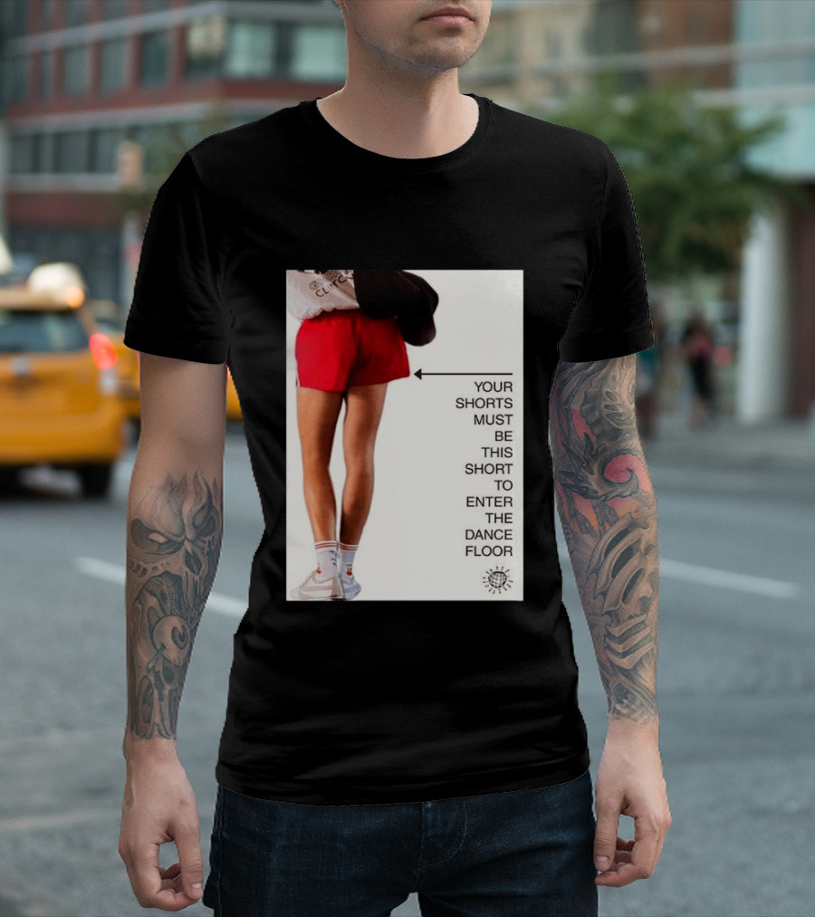 Your Shorts Must Be This Short To Enter The Dance Floor T-Shirt