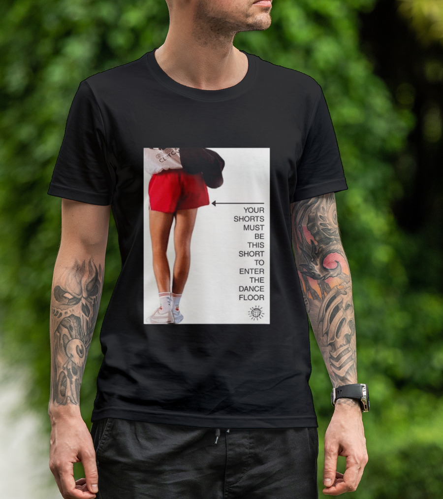 Your Shorts Must Be This Short To Enter The Dance Floor T-Shirt