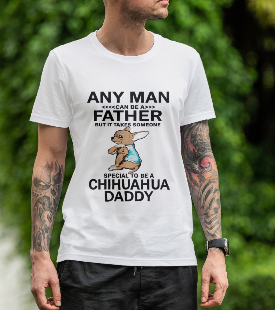 Any Man Can Be A Father Special To Be A Chihuahua Daddy T-Shirt