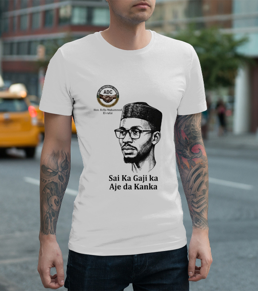 Hon Bello Muhammed El Rufai Sai Ka Gaji Ka Aje Da Kanka ADC T-Shirt