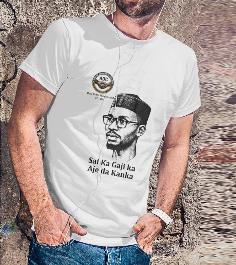 Hon Bello Muhammed El Rufai Sai Ka Gaji Ka Aje Da Kanka ADC T-Shirt