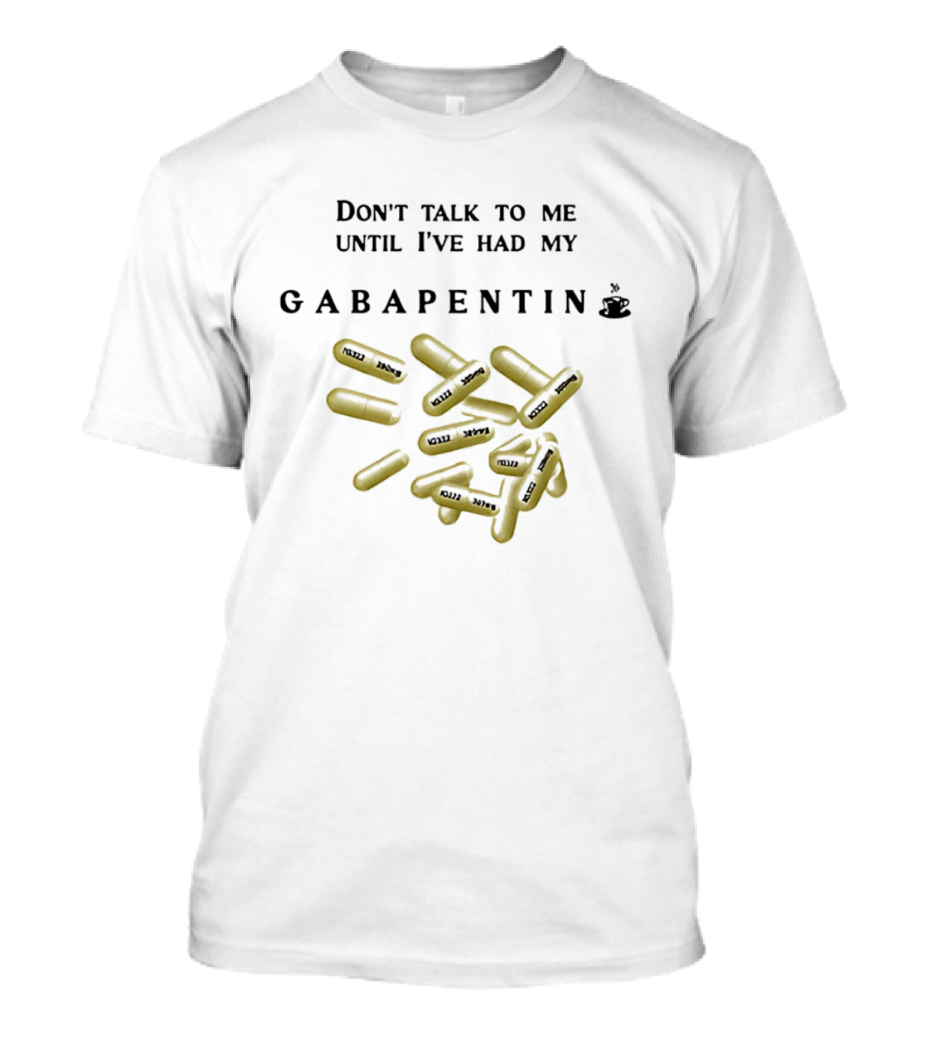 Don't Talk To Me Until I've Had My Gabapentin Capsule T-Shirt