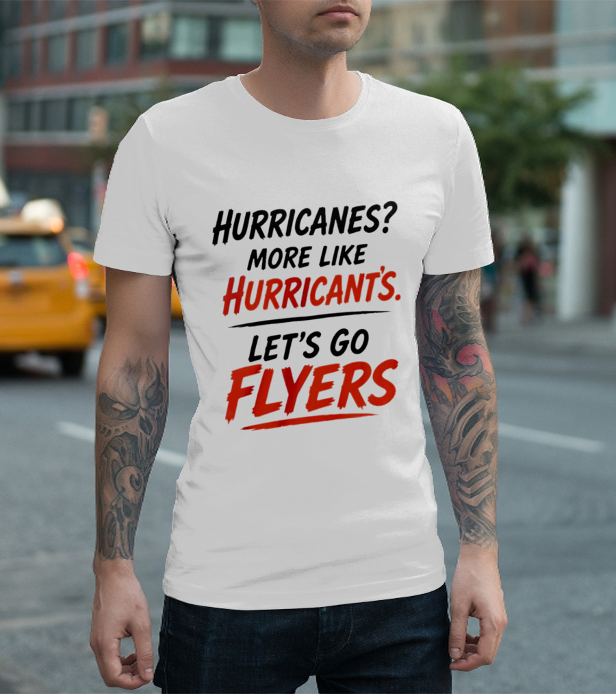 Hurricanes More Like Hurricant's Let's Go Flyers T-Shirt