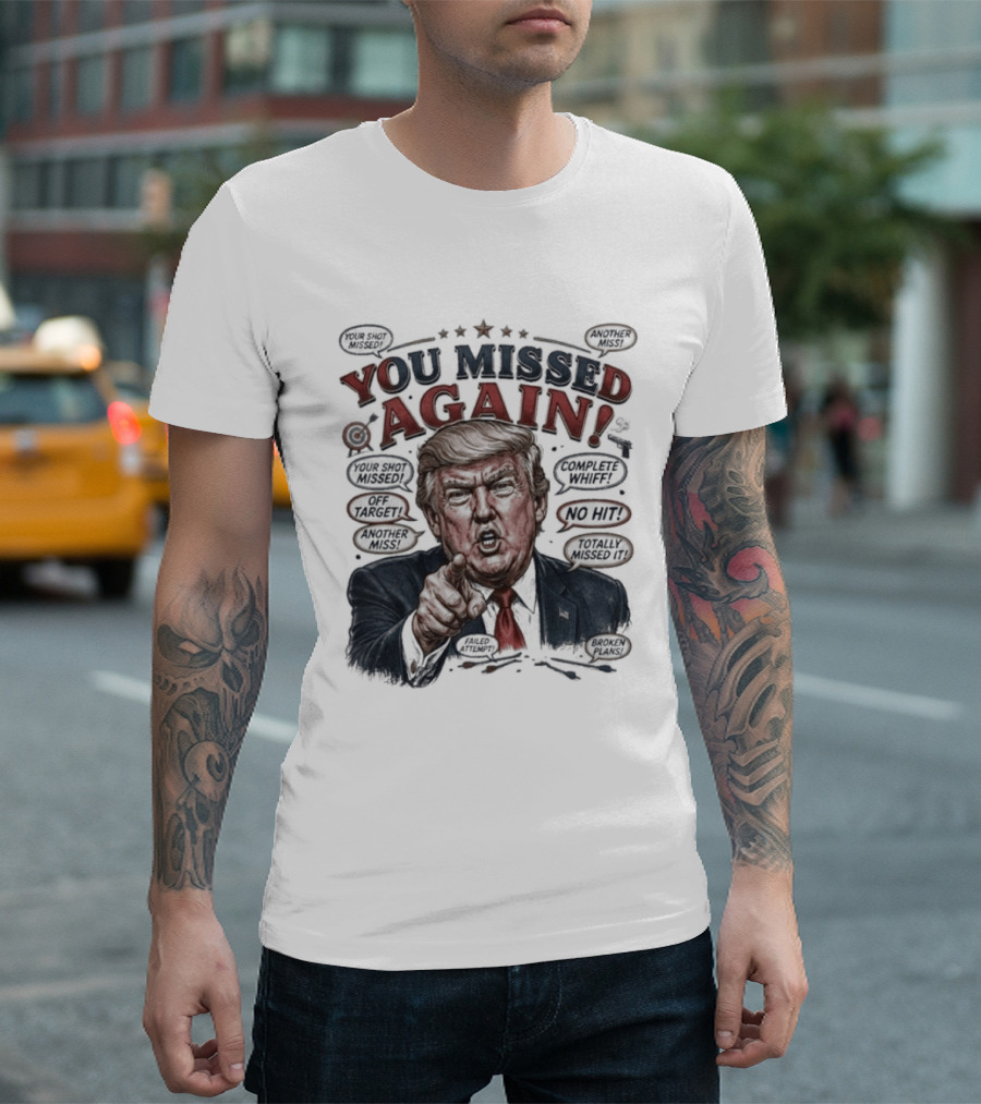 You Missed Again Trump 47 Resilience Iconic Expression Oval Office T-Shirt