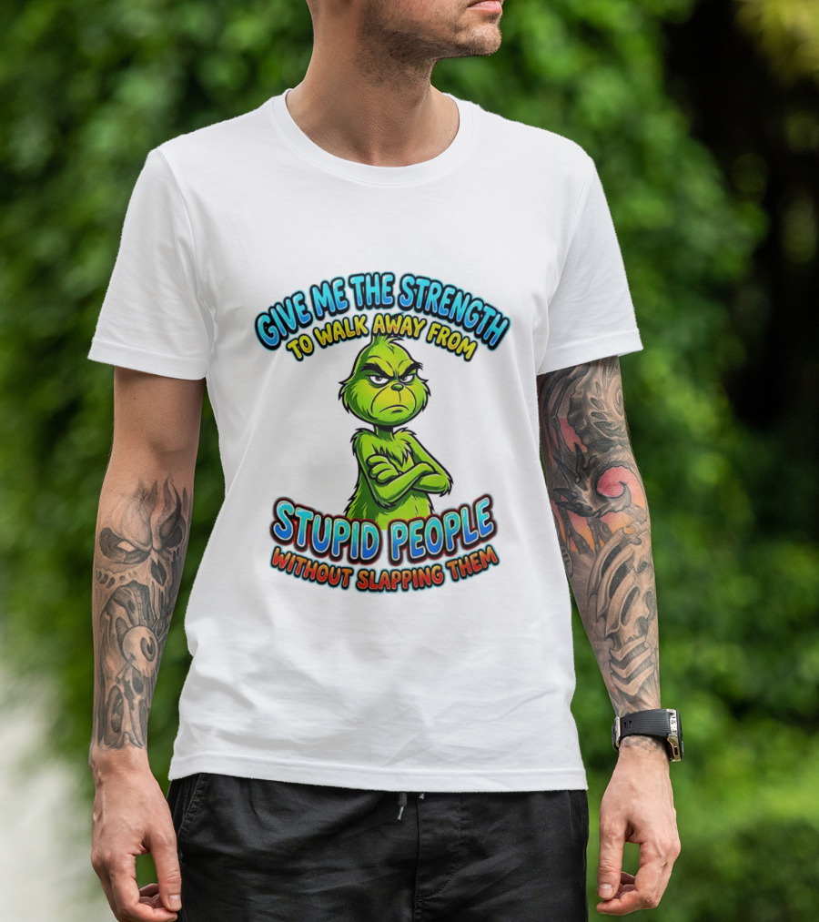 Grinch Give Me The Strength To Walk Away From Stupid People Without Slapping Them T-Shirt