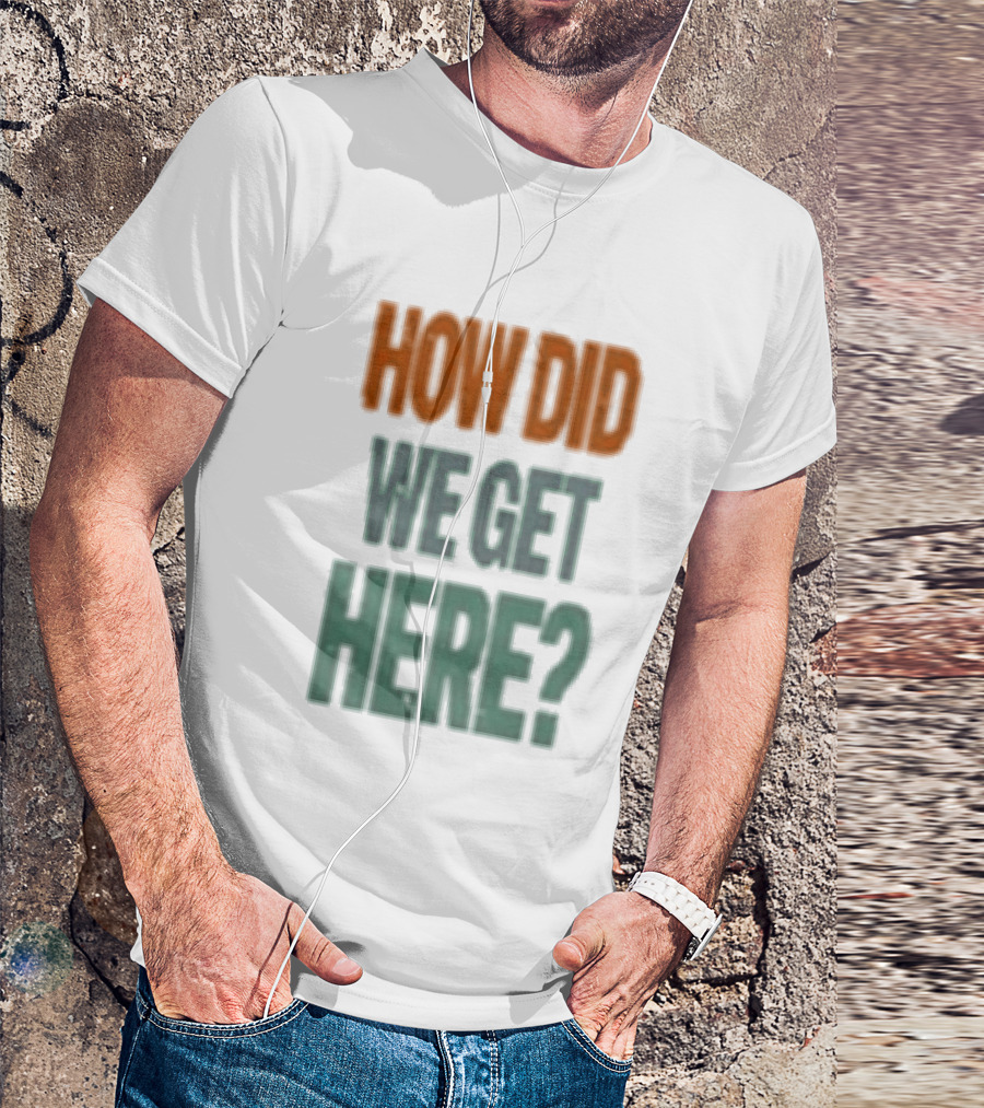 How Did We Get Here Louis Tomlinson T-Shirt