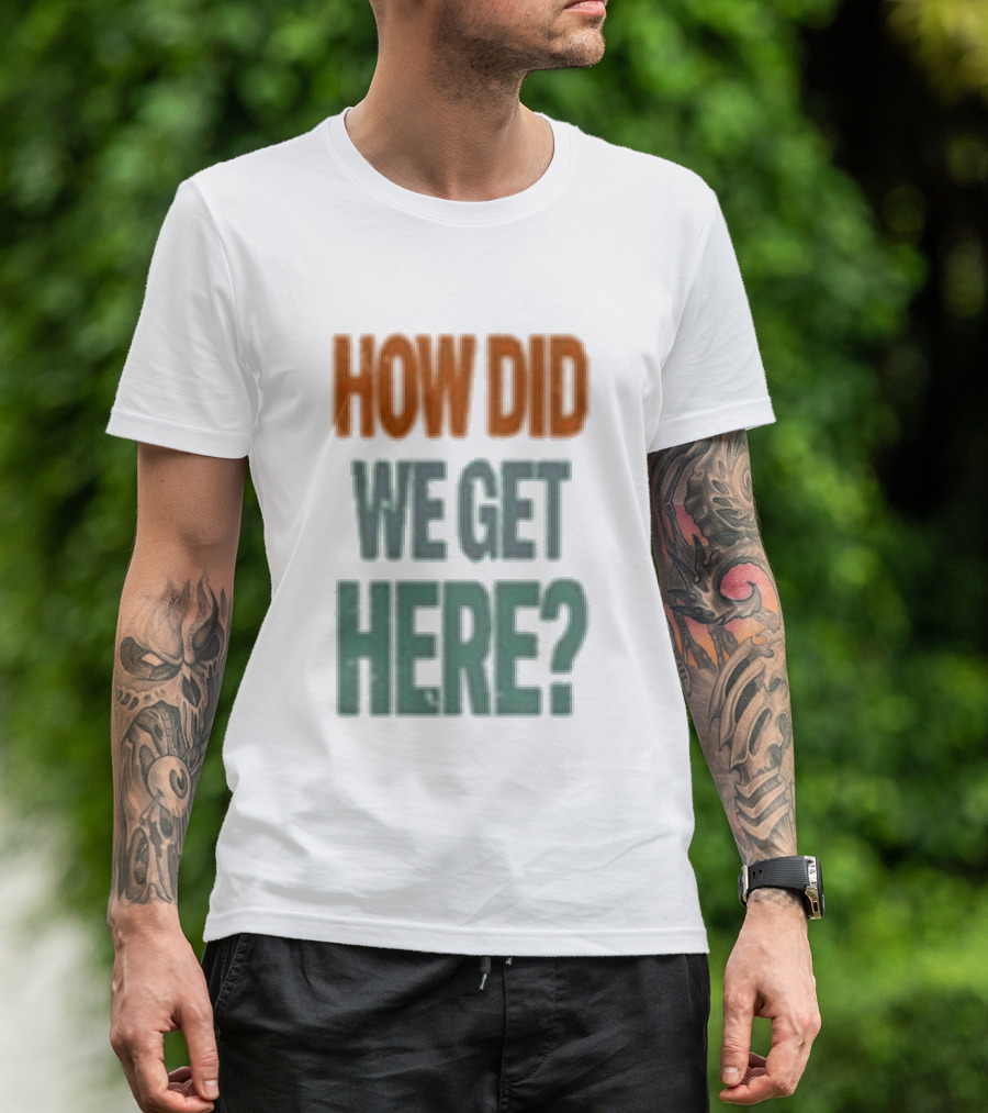 How Did We Get Here Louis Tomlinson T-Shirt