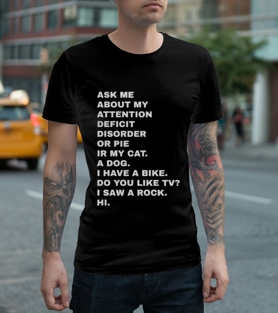 Ask Me About My Attention Deficit Disorder Or Pie Or Cat Dog Bike TV Rock Hi T-Shirt