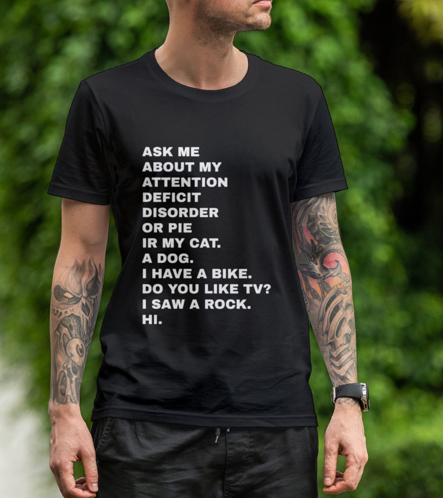 Ask Me About My Attention Deficit Disorder Or Pie Or Cat Dog Bike TV Rock Hi T-Shirt