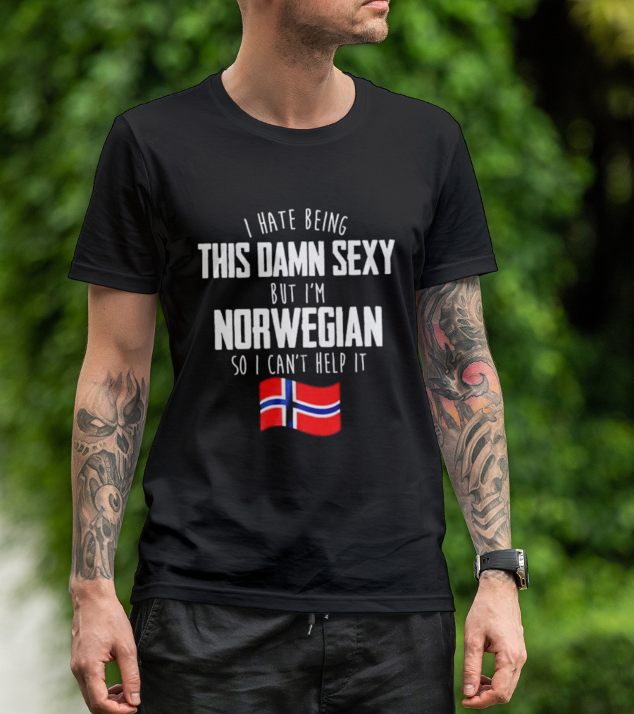I Hate Being This Damn Sexy But I'm Norwegian So I Can't Help It Norwegian Flag T-Shirt
