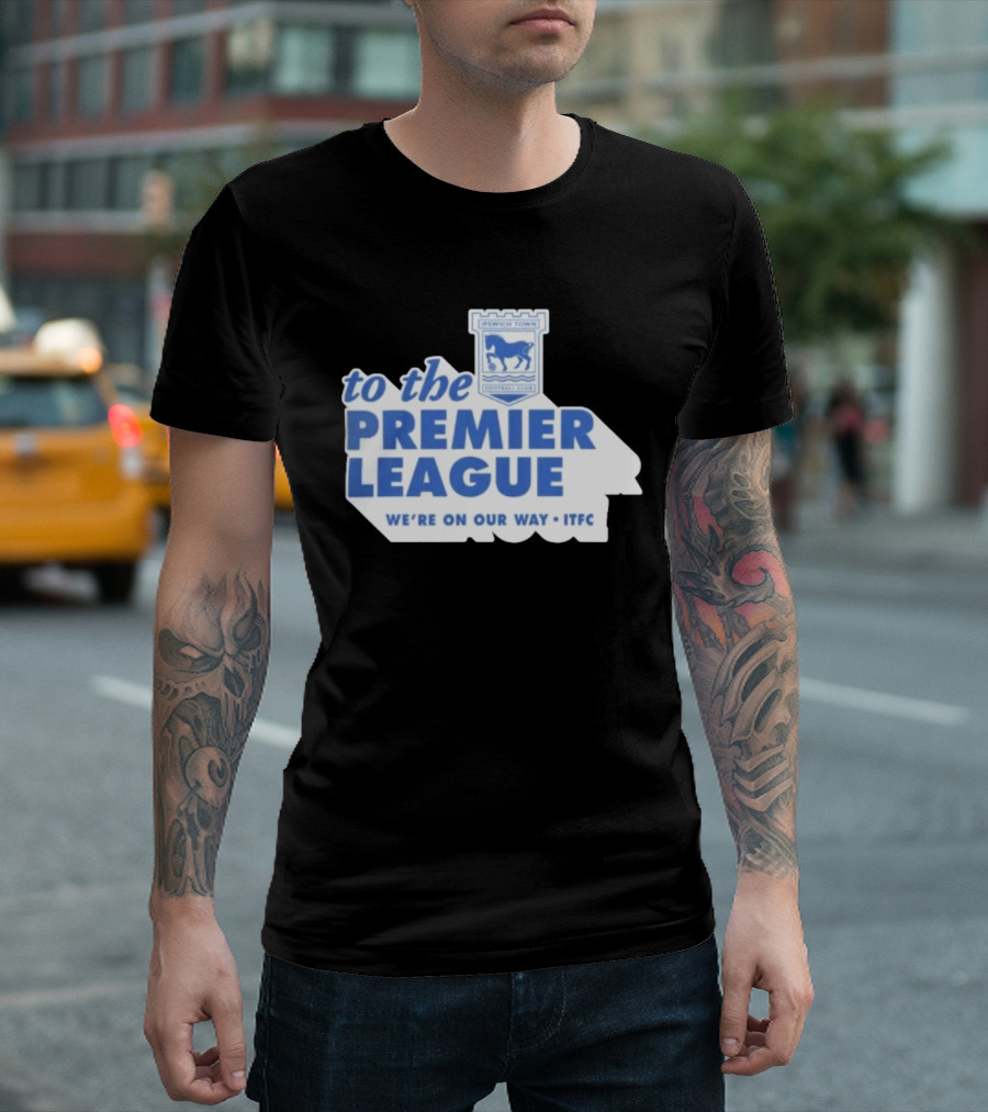 Ipswich Town Football Club To The Premier League We're On Our Way ITFC T-Shirt