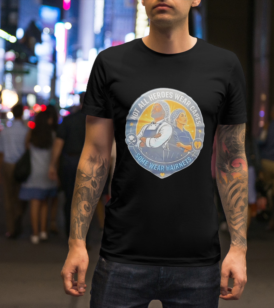 Not All Heroes Wear Capes Some Wear Hairnets Inspiring Chef And Food Service T-Shirt