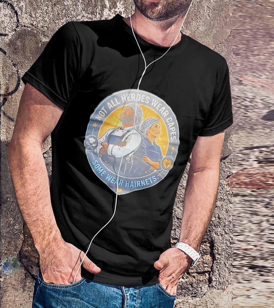 Not All Heroes Wear Capes Some Wear Hairnets Inspiring Chef And Food Service T-Shirt