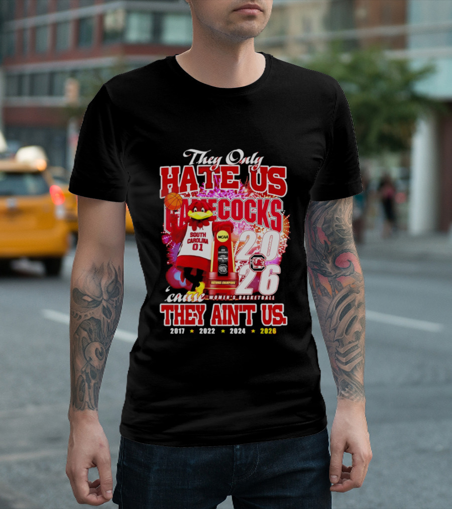 They Only Hate Us Gamecocks Cause They Ain't Us 2026 National Champions South Carolina Women's Basketball 4 Time T-Shirt