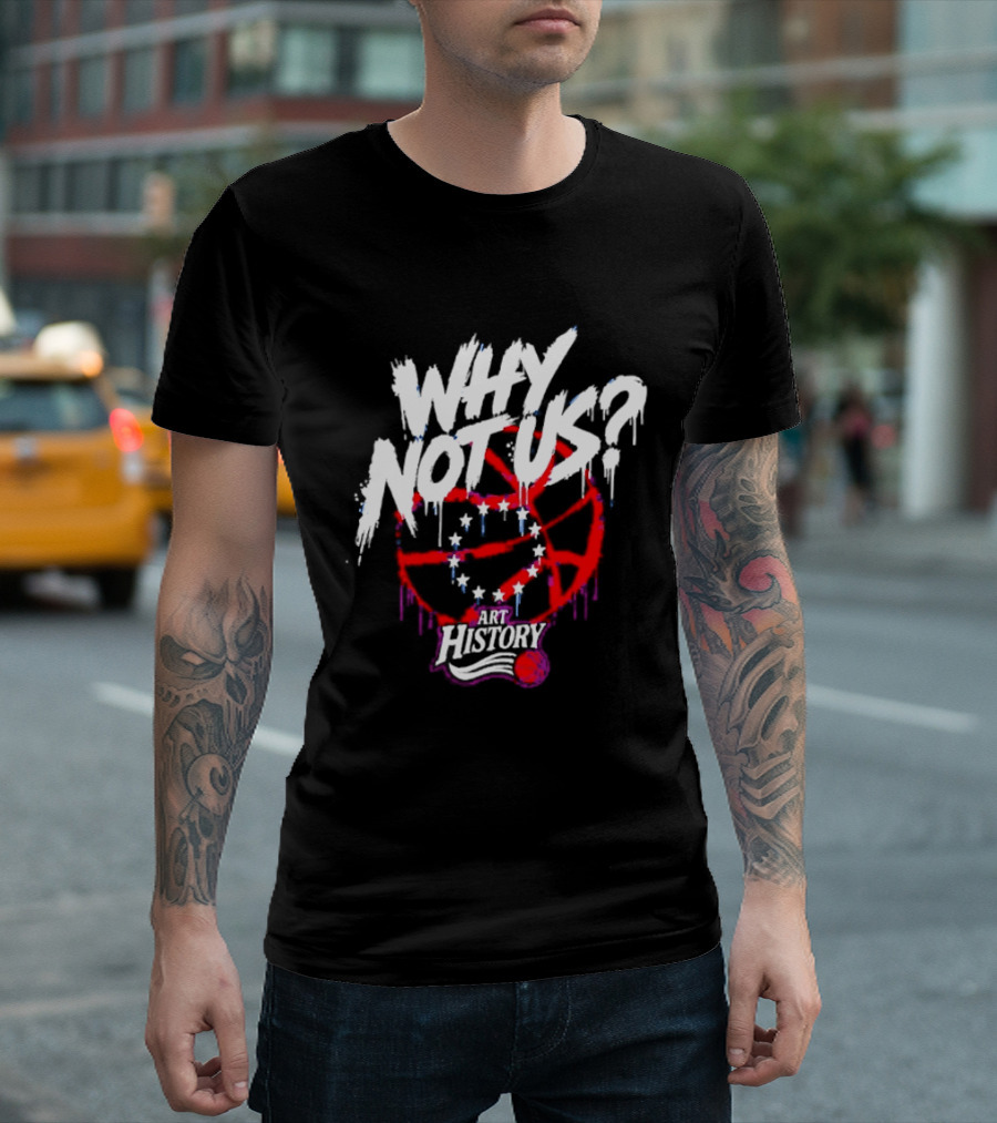 Why Not Us Philadelphia 76ers NBA History Dripping Basketball T-Shirt
