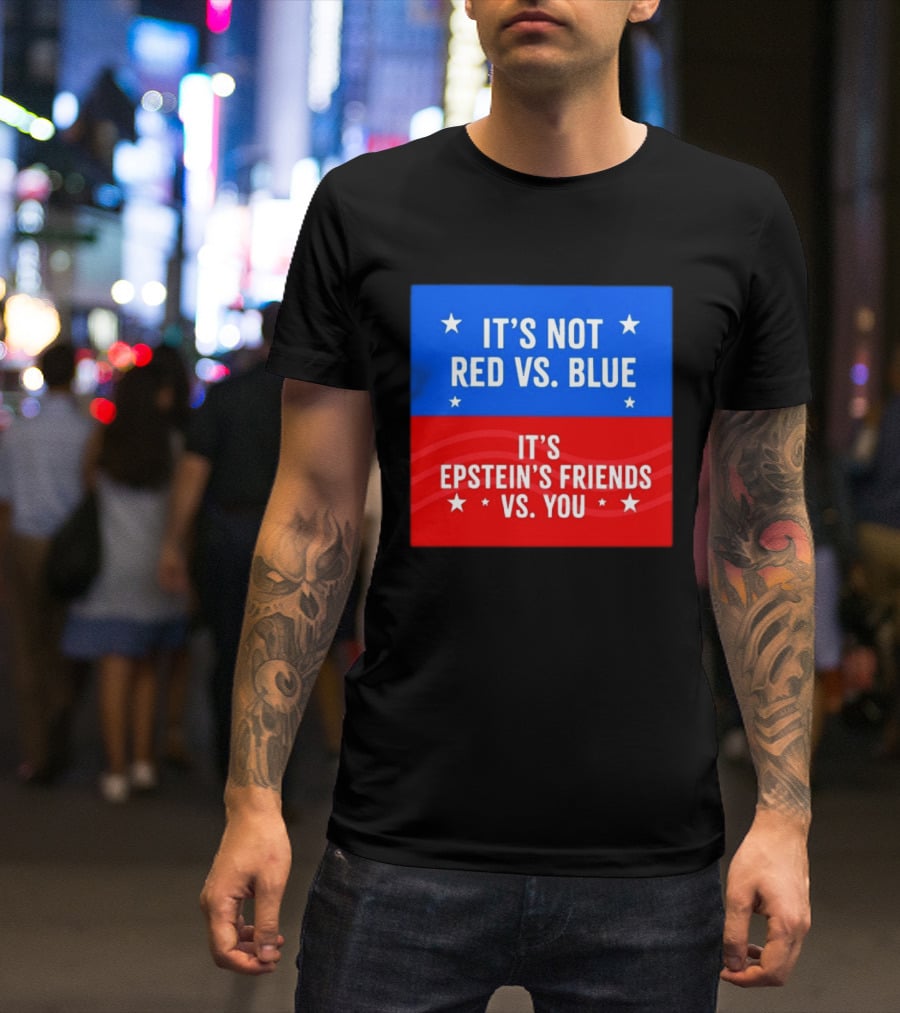 It's Not Red Vs Blue It's Epstein's Friends Vs You T-Shirt