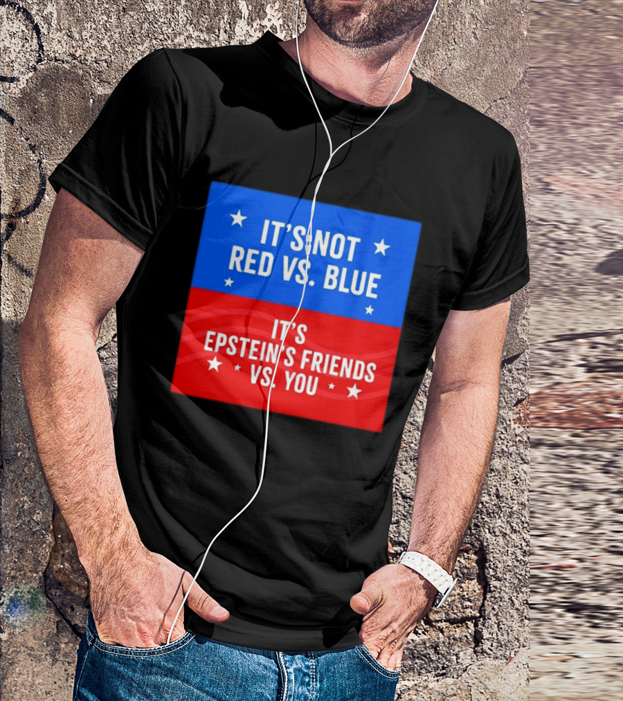 It's Not Red Vs Blue It's Epstein's Friends Vs You T-Shirt