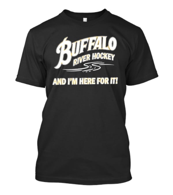 Buffalo River Hockey And I'm Here For It T-Shirt