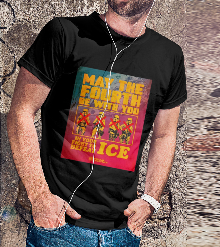 May The Fourth Be With You In Your Fight To Defeat ICE Popular Democracy T-Shirt