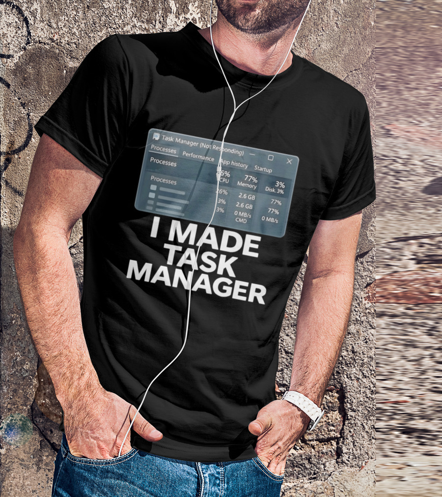 Task Manager Not Responding I Made Task Manager Processes Performance App History Startup T-Shirt