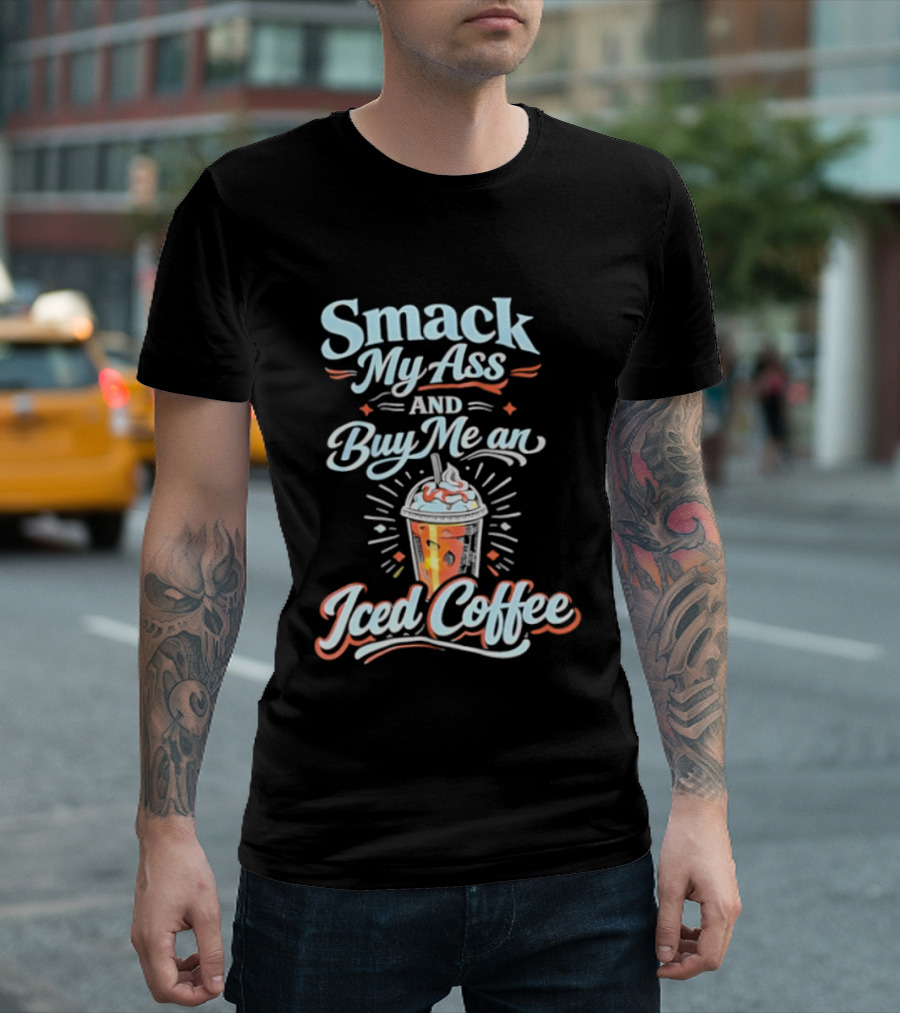 Smack My Ass And Buy Me An Iced Coffee T-Shirt