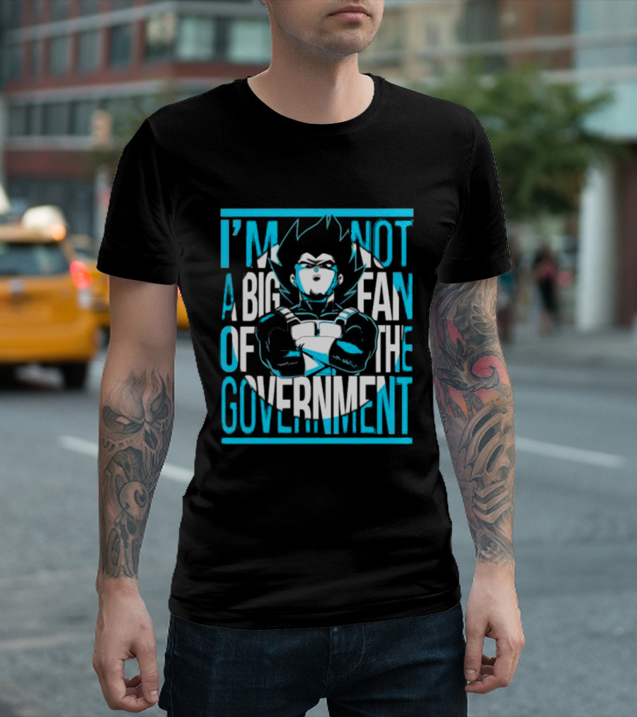 I'm Not A Big Fan Of The Government Vegeta T-Shirt