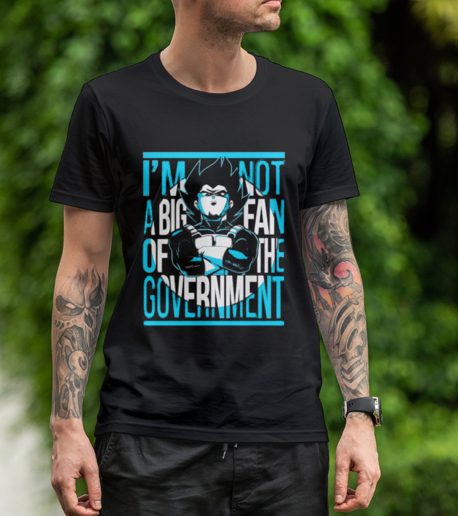 I'm Not A Big Fan Of The Government Vegeta T-Shirt