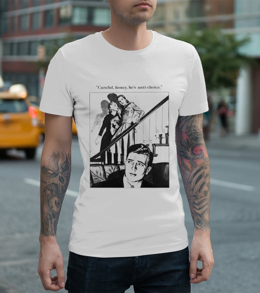 Careful Honey He's Anti Choice Stairs Scene T-Shirt