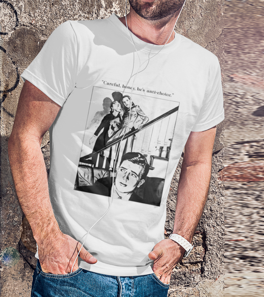 Careful Honey He's Anti Choice Stairs Scene T-Shirt