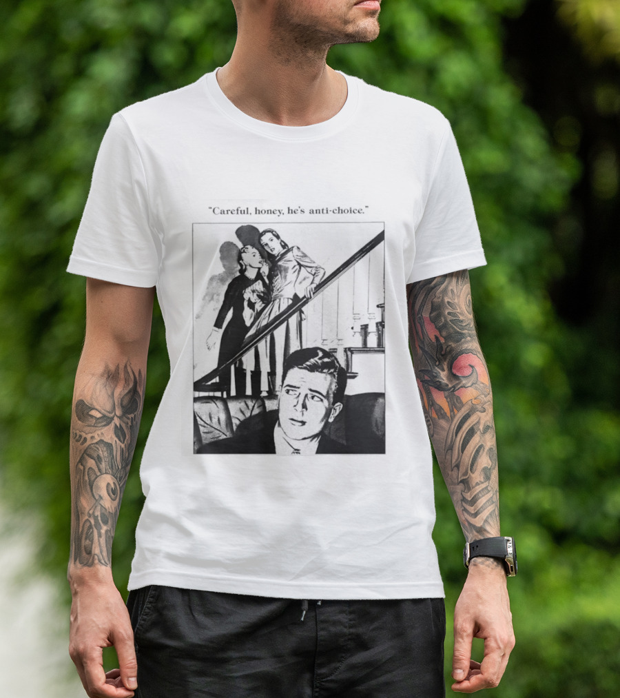 Careful Honey He's Anti Choice Stairs Scene T-Shirt
