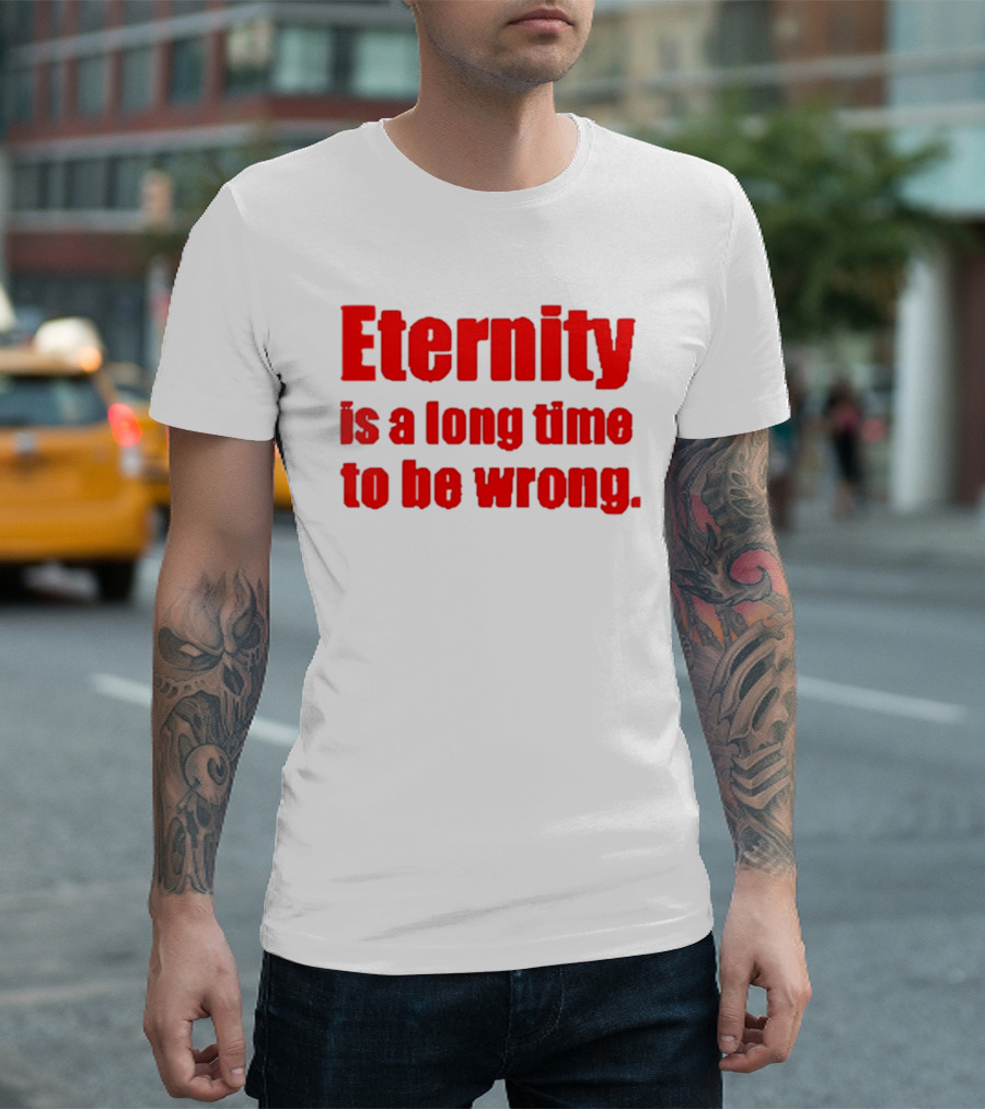 Eternity Is A Long Time To Be Wrong Bold Red T-Shirt