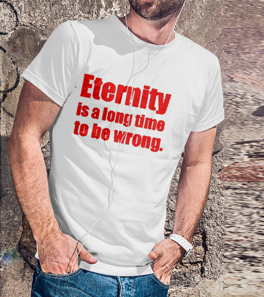 Eternity Is A Long Time To Be Wrong Bold Red T-Shirt