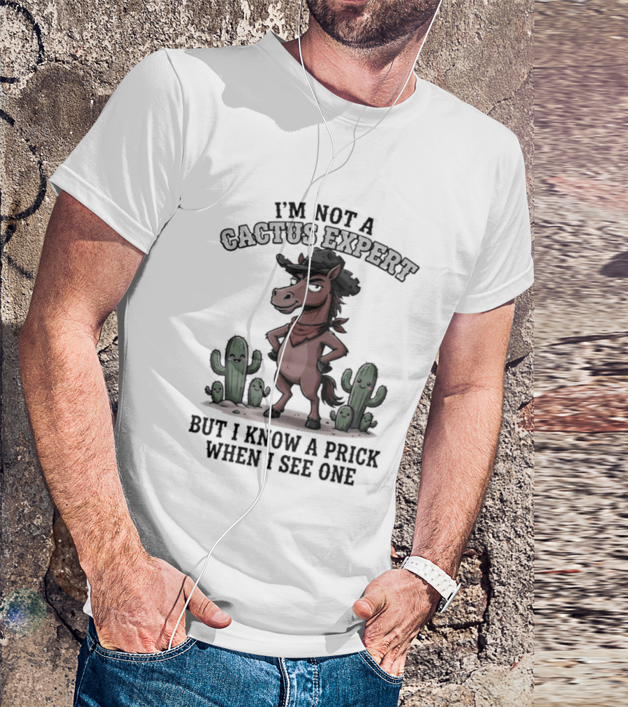 I'm Not A Cactus Expert But I Know A Prick When I See One Horse Cowboy T-Shirt