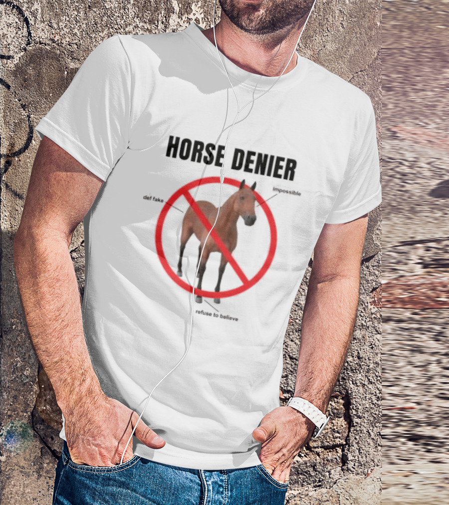 Horse Denier Impossible Def Fake Refuse To Believe T-Shirt