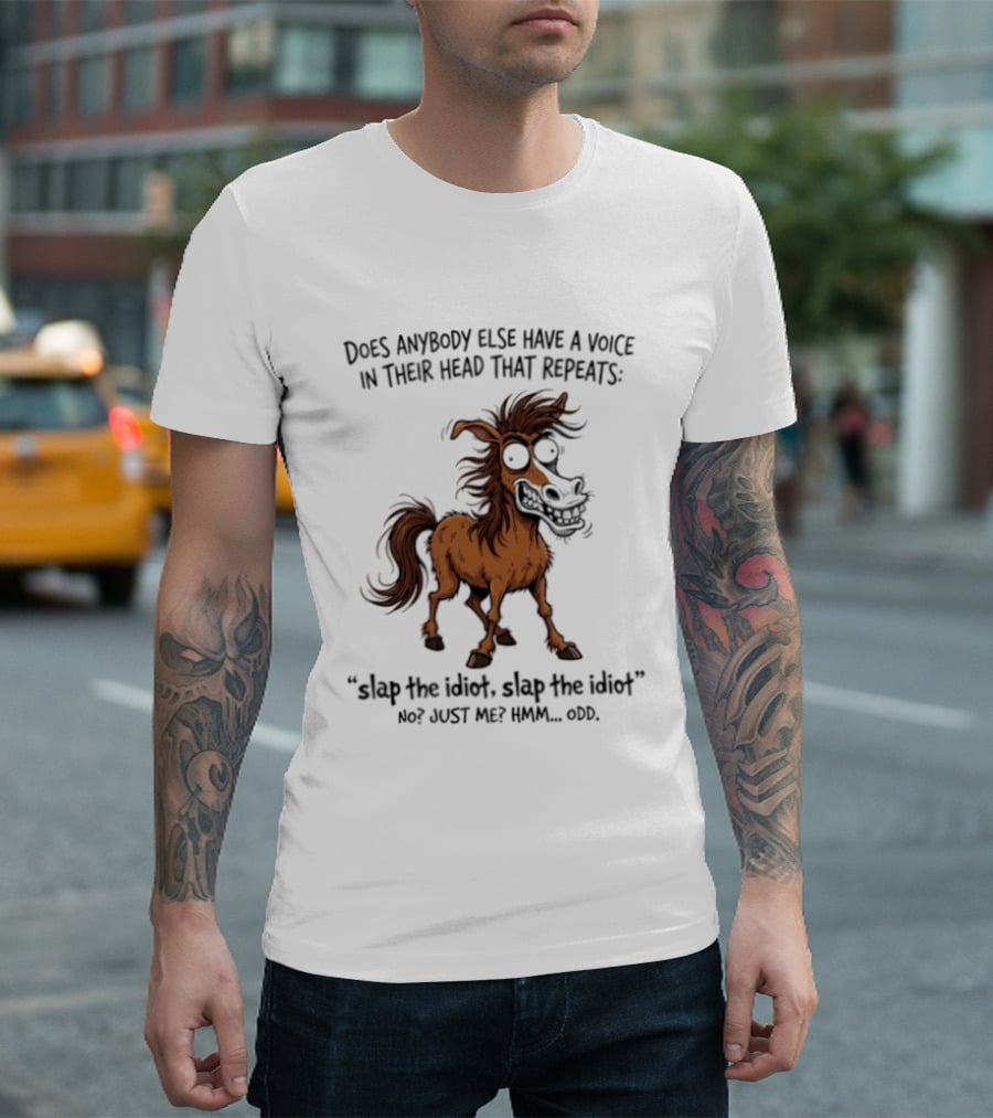 Does Anybody Else Have A Voice In Their Head That Repeats Slap The Idiot Not Just Me Oops Horse T-Shirt