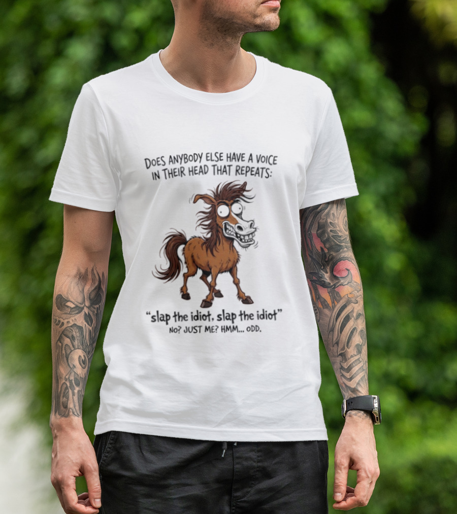 Does Anybody Else Have A Voice In Their Head That Repeats Slap The Idiot Not Just Me Oops Horse T-Shirt
