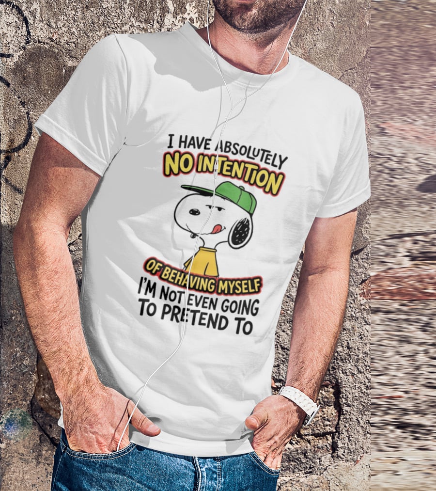 I Have Absolutely No Intention Of Behaving Myself Snoopy Not Even Going To Pretend To T-Shirt