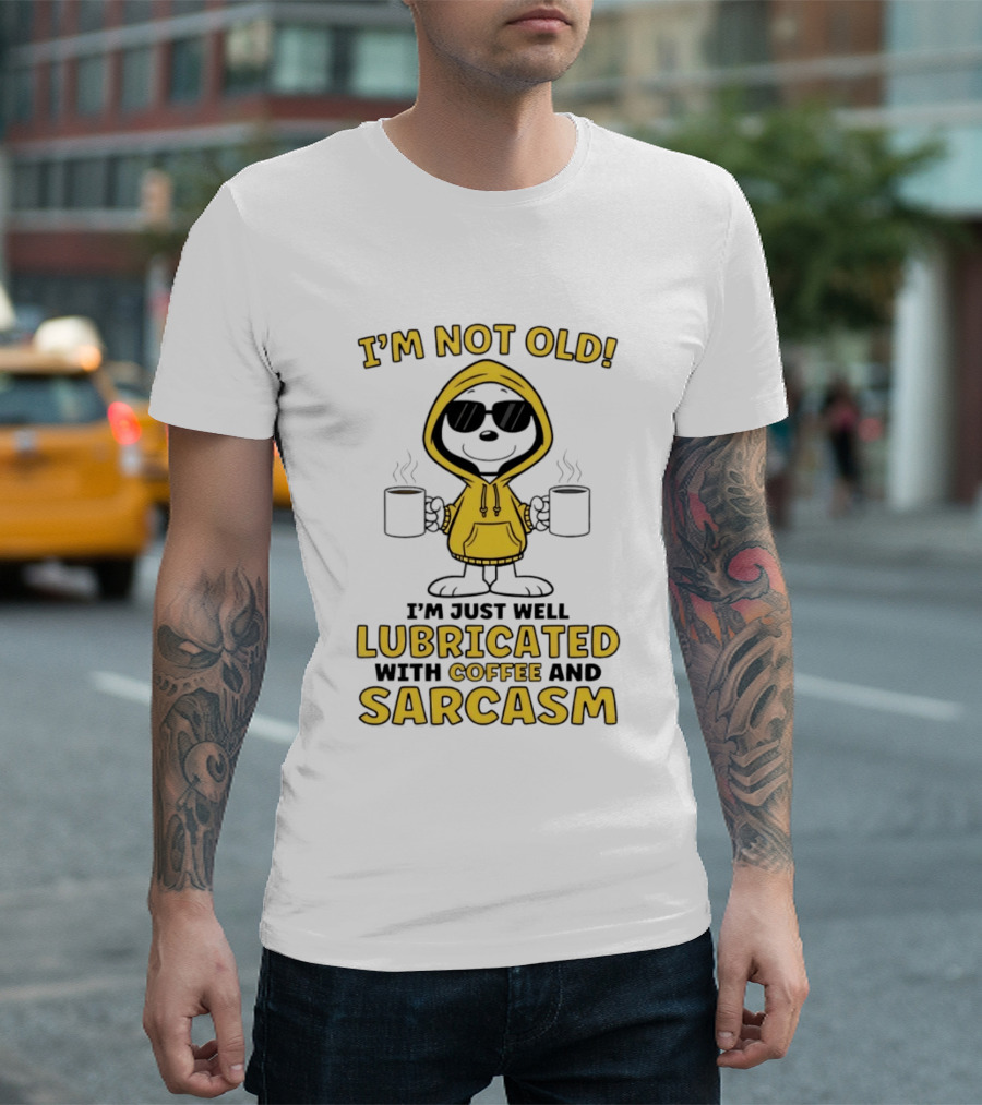 I'm Not Old I'm Just Well Lubricated With Coffee And Sarcasm T-Shirt