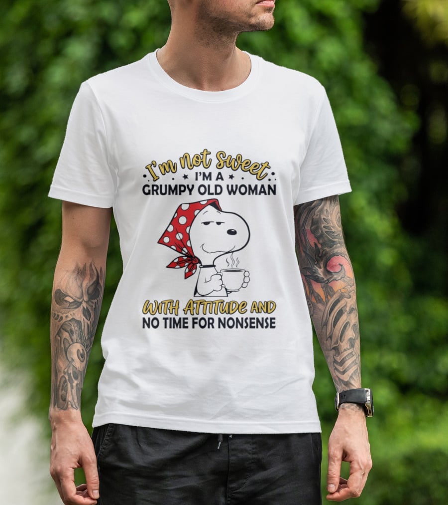 I'm Not Sweet I'm A Grumpy Old Woman With Attitude And No Time For Nonsense T-Shirt