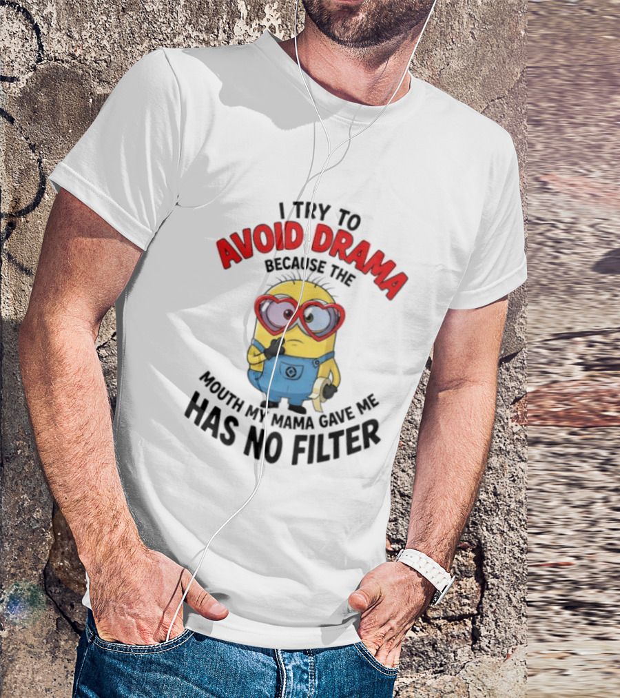 Minions I Try To Avoid Drama Because The Mouth My Mama Gave Me Has No Filter T-Shirt