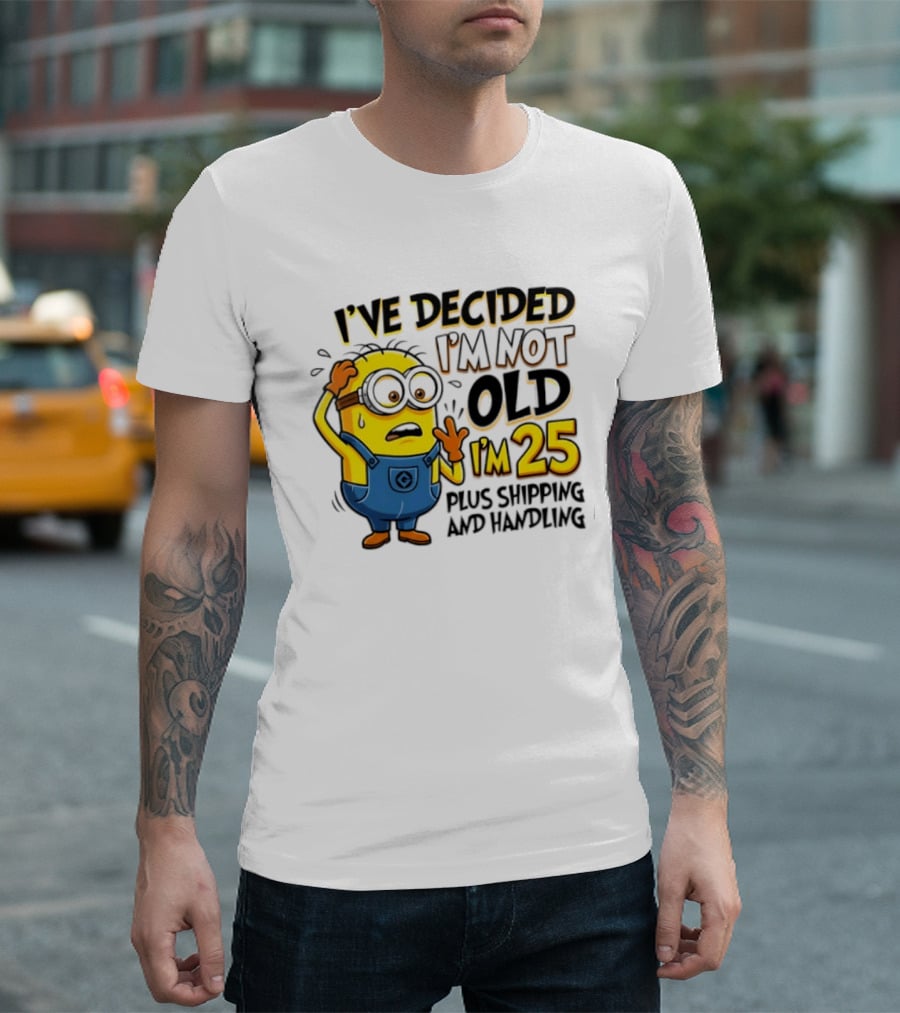 I've Decided I'm Not Old I'm 25 Plus Shipping And Handling Minions Nervous T-Shirt