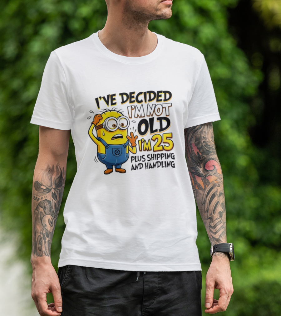 I've Decided I'm Not Old I'm 25 Plus Shipping And Handling Minions Nervous T-Shirt