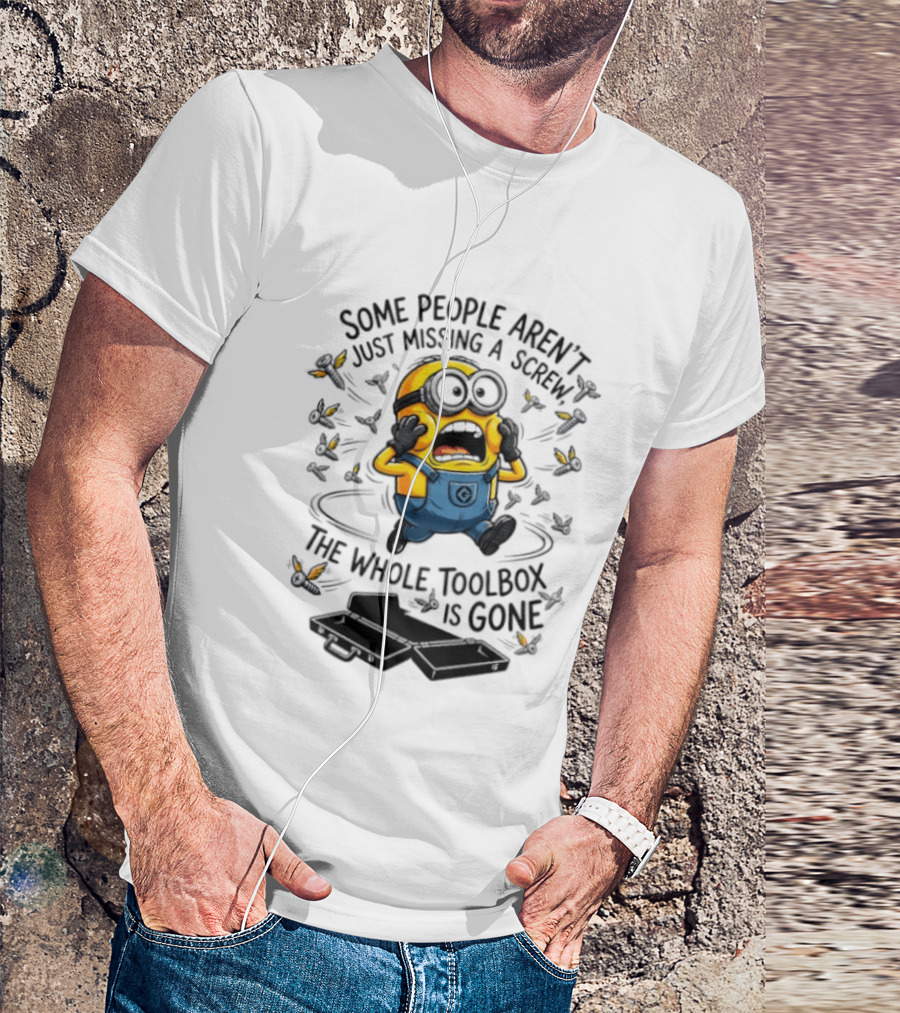Minions Some People Aren't Just Missing A Screw The Whole Toolbox Is Gone T-Shirt